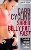 HEALTHY: Carb Cycling: Shred Belly Fat Fast: Your Guide To Rapid Sustained Fat Loss (How to Lose Weight, Weight Loss Diet) (Healthy Living Lifestyle Recipes)
