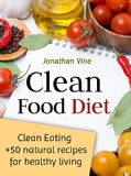 Clean Food Diet: Avoid processed foods and eat clean with few simple lifestyle changes(free nutrition recipes)(natural food recipes) (Special Diet Cookbooks & Vegetarian Recipes Collection Book 4)