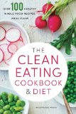 Clean Eating Cookbook & Diet: Over 100 Healthy Whole Food Recipes & Meal Plans