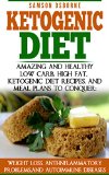 Ketogenic Diet: Amazing And Healthy - Low Carb, High Fat, Ketogenic Diet Recipes (Rapid Weight Loss, No Diet Weight Loss, Celiac Disease, High Fat Diet, ... Sports Diet, Low Carb Weight Loss)