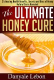 Natural Remedies: The Ultimate Honey Cure: 31 Amazing Health Benefits, secrets and uses of honey natural cures revealed (Natural Health Benefits, Remedies, Weight Loss, and Skin Care Beauty)