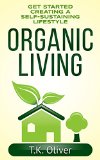 Organic Living:  Get Started Creating a Self-Sustaining Lifestyle