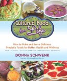 Cultured Food for Life: How to Make and Serve Delicious Probiotic Foods for Better Health and Wellness